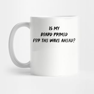 Is my board primed for the wave ahead - Surfing Lover Mug